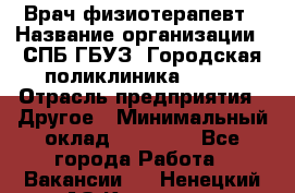 Врач-физиотерапевт › Название организации ­ СПБ ГБУЗ "Городская поликлиника № 43" › Отрасль предприятия ­ Другое › Минимальный оклад ­ 35 000 - Все города Работа » Вакансии   . Ненецкий АО,Красное п.